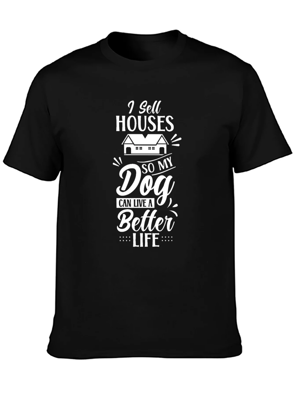 I Sell Houses So My Dog Can Live A Better Life T-Shirt product image 3