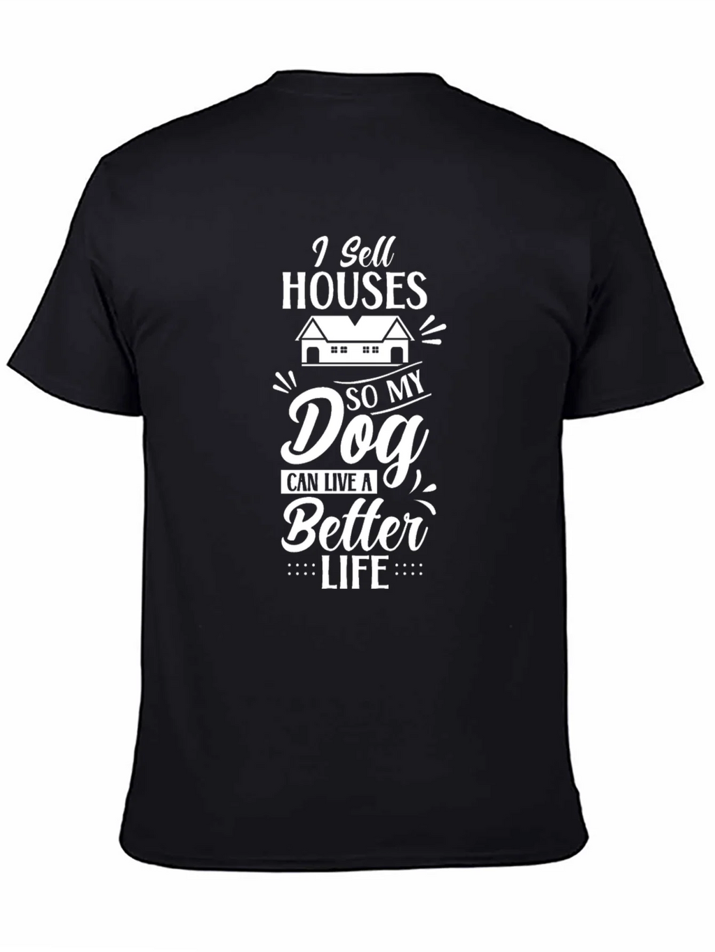 I Sell Houses So My Dog Can Live A Better Life T-Shirt product image 4