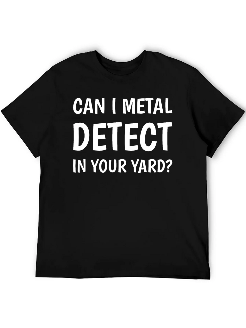 Can I Metal Detect In Your Yard? T-Shirt product image 5
