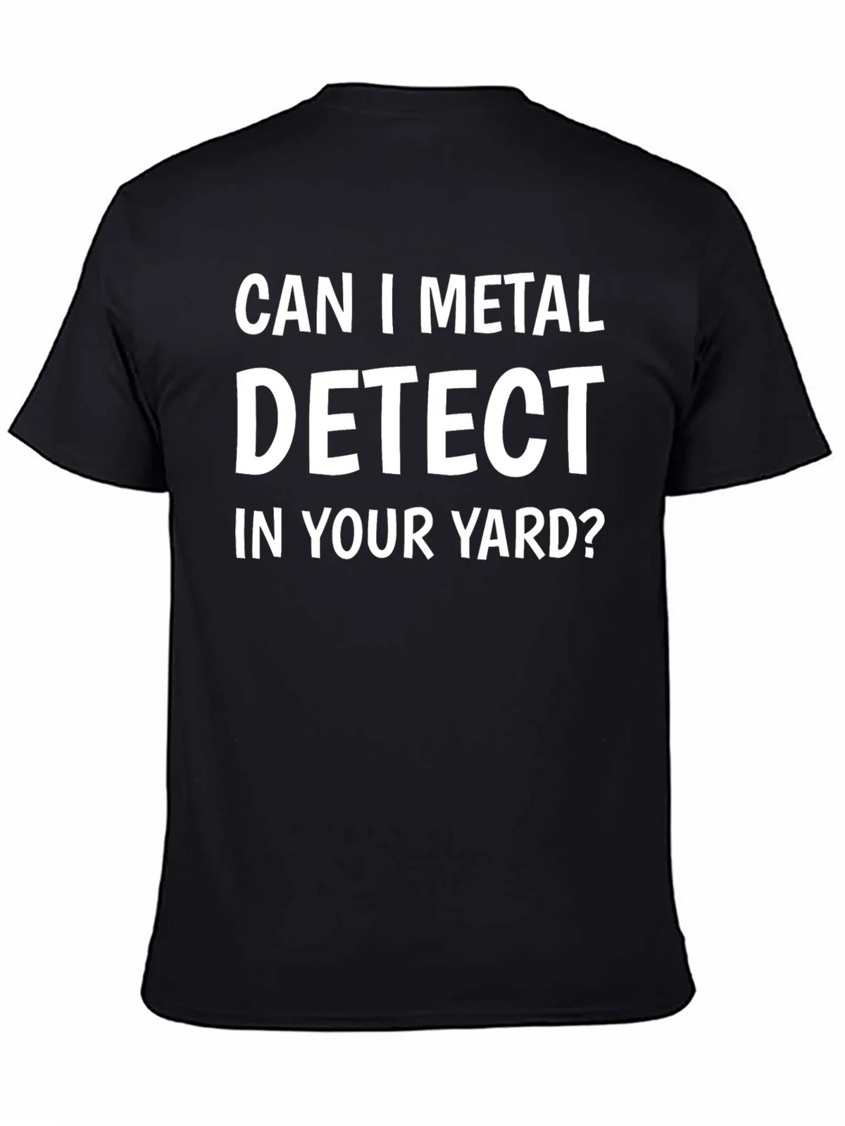 Can I Metal Detect In Your Yard? T-Shirt product image 4