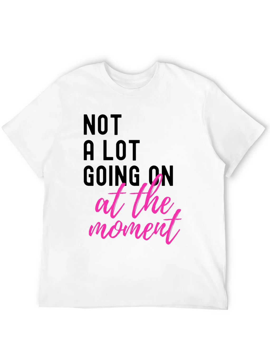 Funny Graphic Tee - Not A Lot Going On At The Moment T-Shirt product image 11