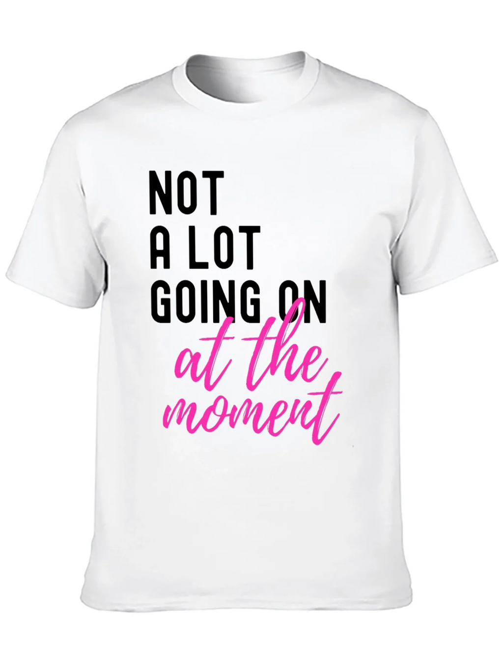 Funny Graphic Tee - Not A Lot Going On At The Moment T-Shirt product image 9