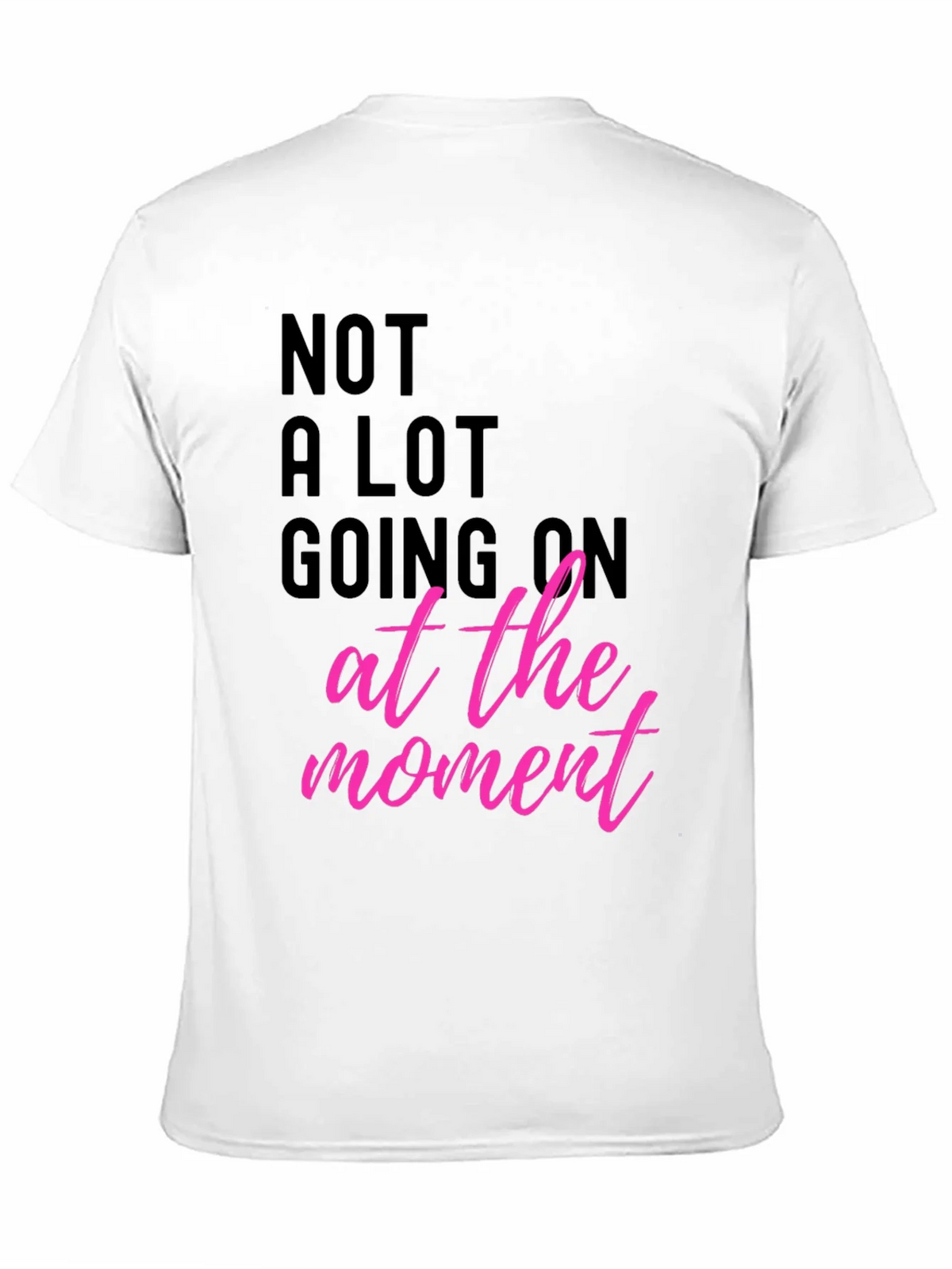 Funny Graphic Tee - Not A Lot Going On At The Moment T-Shirt product image 10