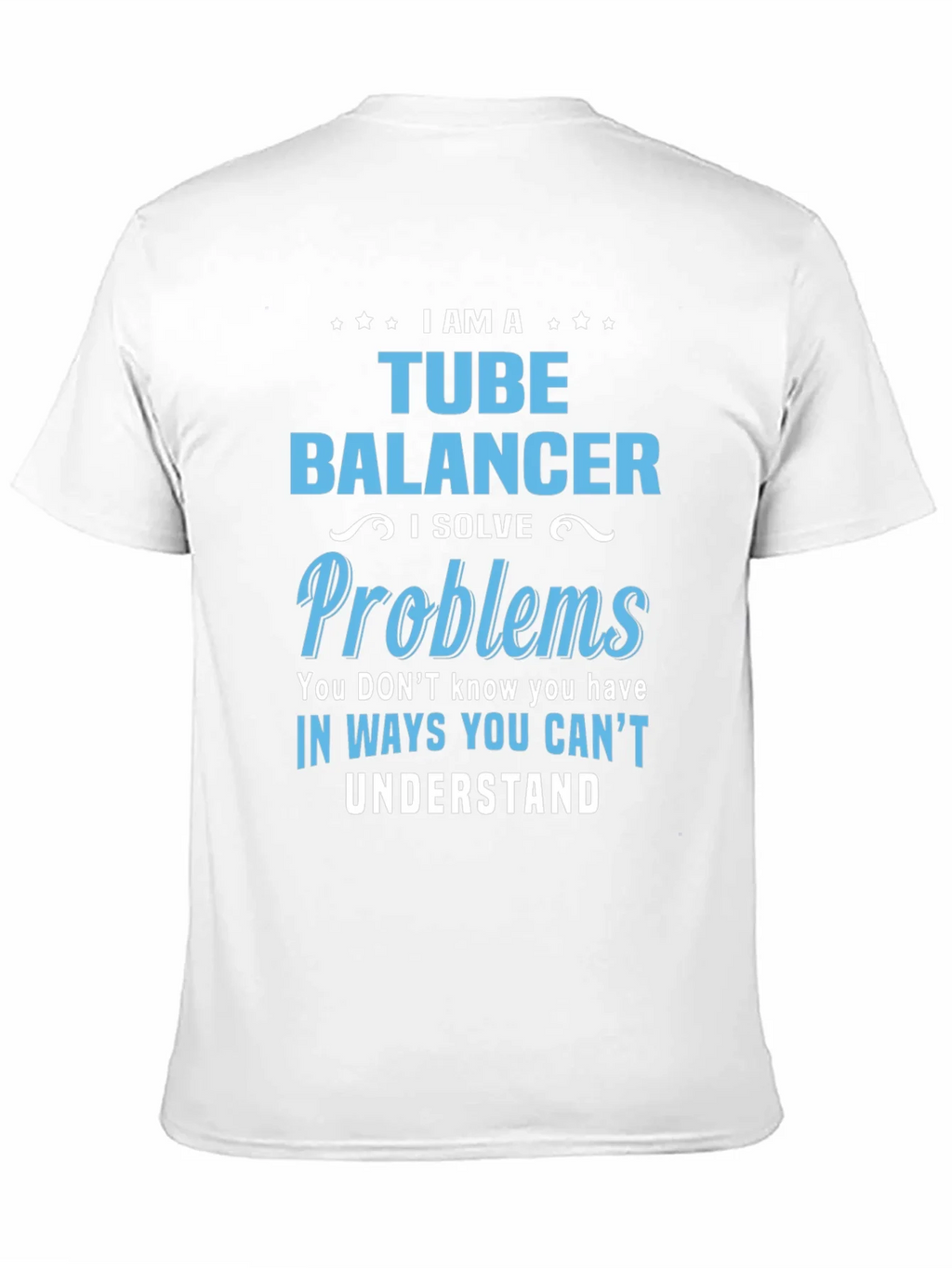 Tube Balancer T-Shirt: I Solve Problems product image 10