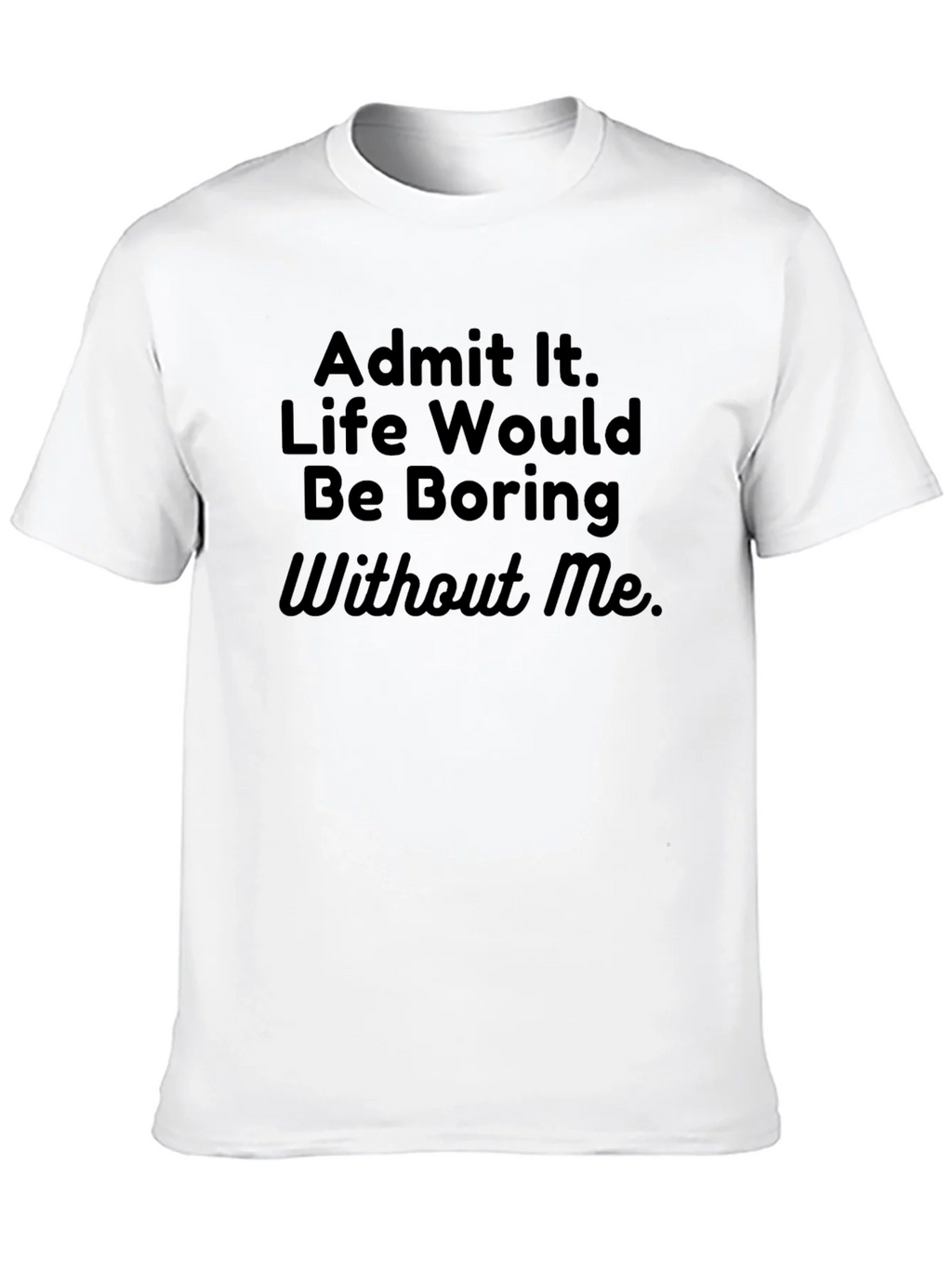 Funny Sarcastic T-Shirt - Admit It Life Boring product image 3